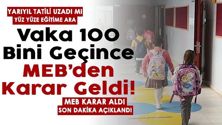 Vaka sayıları 100 bini geçince MEB'den açıklama gecikmedi: Yarıyıl tatili uzadı mı, yüz yüze eğitime ara veriliyor mu? Karar açıklandı