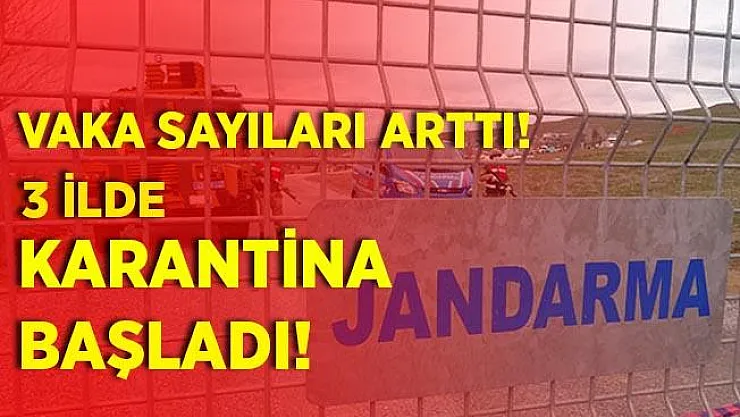 Vaka sayıları o illerimizde kritik seviyelere ulaştı! 3 ilde karantina uygulaması başladı!