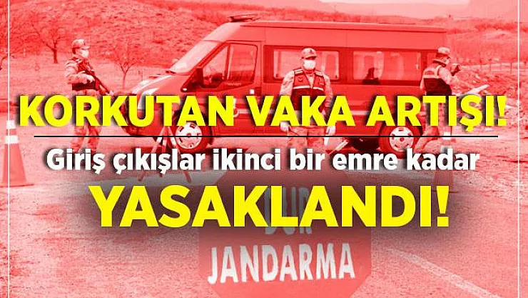 Vaka sayılarında korkutan artış! Giriş ve çıkışlar ikinci bir emre kadar kapatıldı!