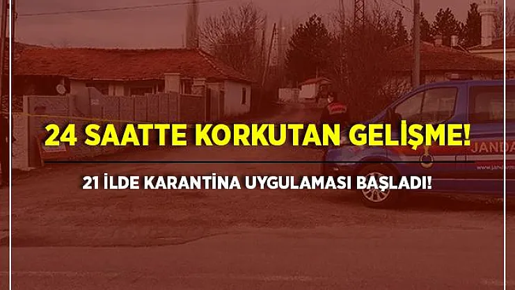 Vaka sayılarında kritik artış! 24 saatte 21 ilde karantina uygulaması başladı!
