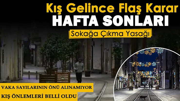 Vaka sayılarındaki yükselişin önü alınamıyor! Kış gelince çok önemli karar: Hafta sonları sokağa çıkma yasağı
