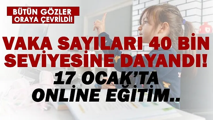Vakalar 36 bini geçti! 17 Ocak'ta online eğitime geçileceği iddiası!
