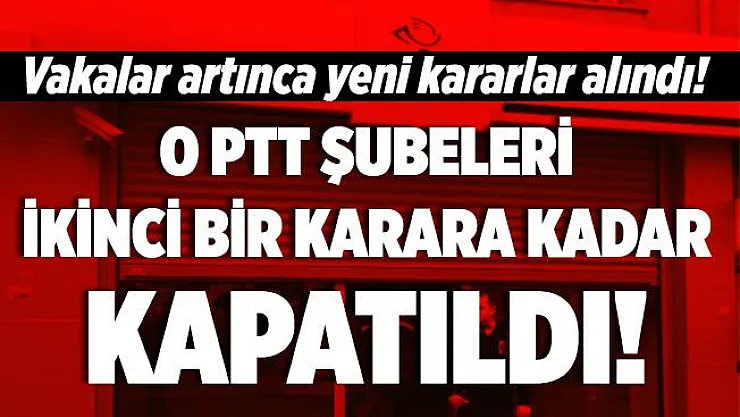 Vakalar artınca 2 ildeki bazı PTT şubeleri ikinci bir karara kadar kapatıldı!