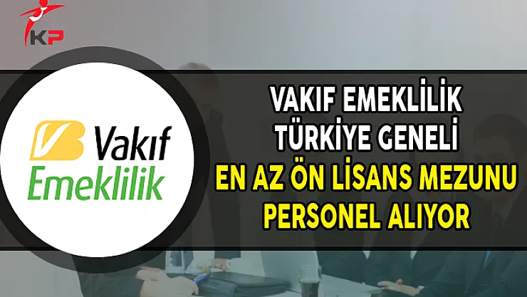 Vakıf Emeklilik Türkiye Genelinde Personel Alımları Yapıyor