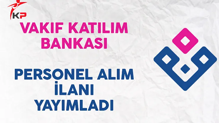 Vakıf Katılım Bankası Personel Alım İlanı Yayımladı