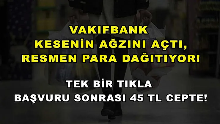 Vakıfbank kesenin ağzını açtı, resmen para dağıtıyor! Tek bir tıkla başvuru sonrası 45 TL cepte!