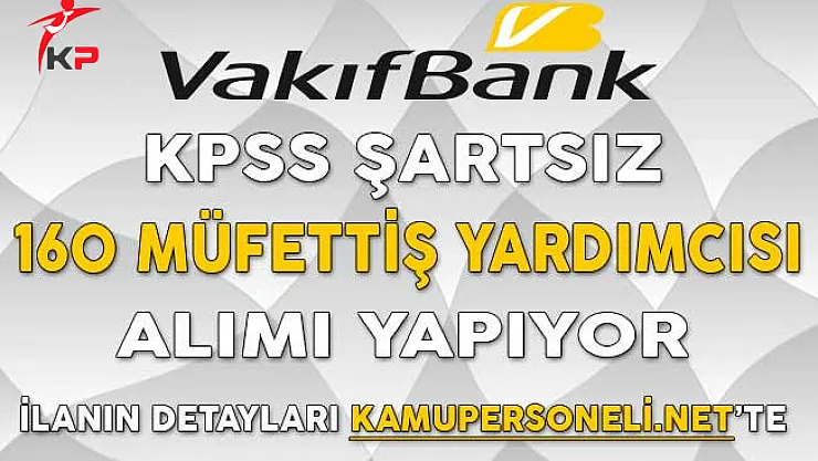 Vakıfbank KPSS Şartsız 160 Müfettiş Yardımcısı Alımı Yapıyor