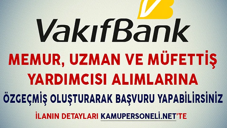 Vakıfbank Memur, Uzman ve Müfettiş Yardımcısı Alımlarına Özgeçmiş Oluşturarak Başvuru Yapabilirsiniz