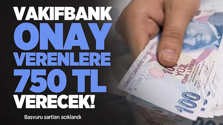 Vakıfbank onay verenlere 750 TL verecek! Başvuru şartları açıklandı