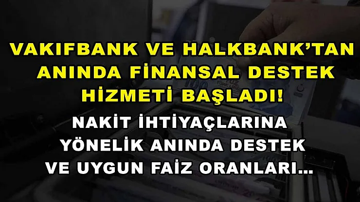 Vakıfbank ve Halkbank'tan anında finansal destek hizmeti başladı! Nakit ihtiyaçlarına yönelik anında destek ve uygun faiz oranları…