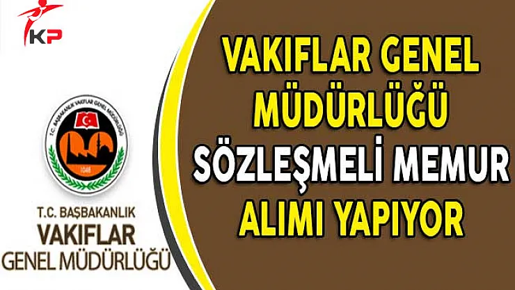 Vakıflar Genel Müdürlüğü Sözleşmeli Personel Alımı Yapıyor!