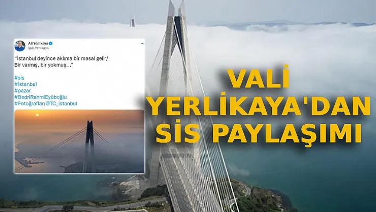 Vali Yerlikaya'dan Sis Paylaşımı: Yavuz Sultan Selim Köprüsü'nü Birde Böyle Görün