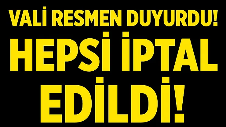 Vali'den flaş açıklama! İptal edildi!
