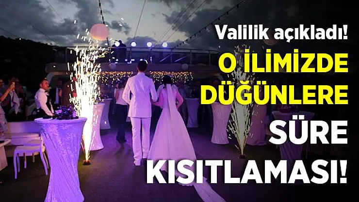Valilik açıkladı! O ilimizde düğünlere süre kısıtlaması getirildi!