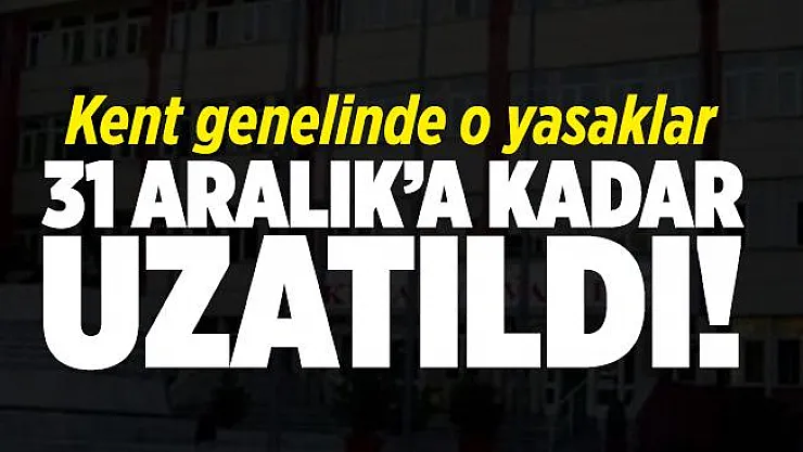 Valilik o yasakların süresini 31 Aralık'a kadar uzattı!