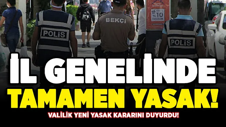 Valilik resmen duyurdu: O şehirde bundan sonra tamamen yasaklandı