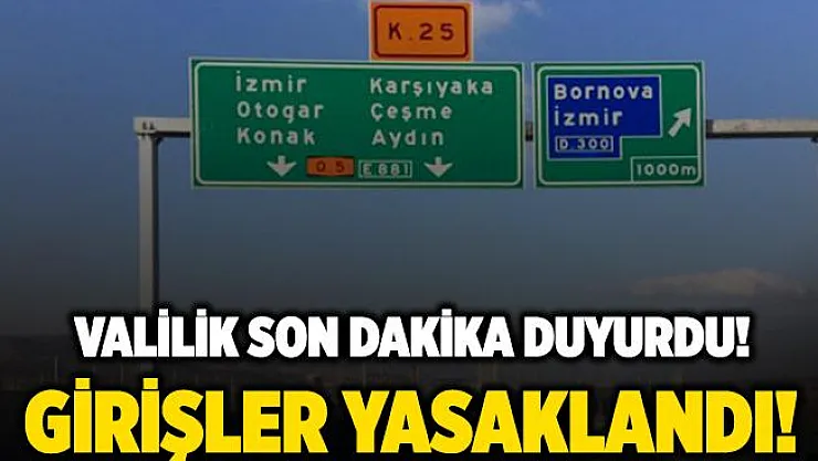 Valilik son dakika duyurdu! İzmir'e girişler ikinci bir duyuruya kadar kapatıldı!