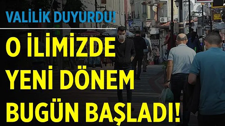 Valilikler kararları peş peşe açıklamıştı! O ilimizde yeni dönem bugün başladı!