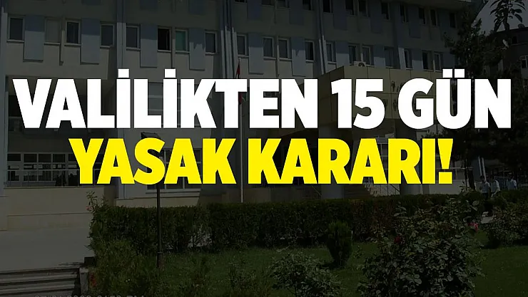 Valilikten 15 gün yasak kararı!