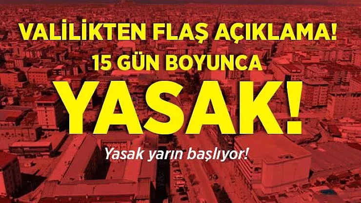 Valilikten açıklama geldi! 15 gün boyunca yasaklandı! Yasak yarın başlıyor!
