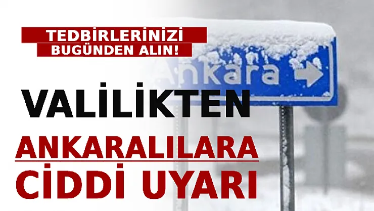 Valilikten Ankaralılara Ciddi Uyarı! Tedbirlerinizi Bugünden Alın!