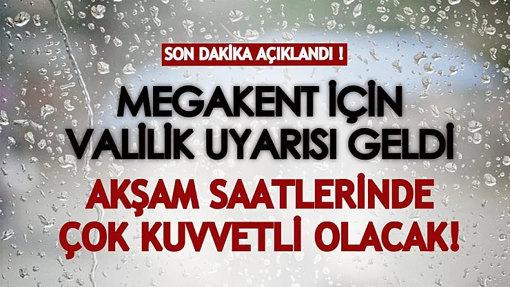 Valilikten Megakent için yeni bir uyarı yapıldı! Akşam saatlerinde çok kuvvetli olacak!