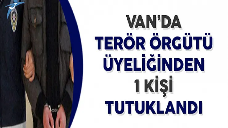 Van'da Terör Örgütü Üyeliğinden ve Uyuşturucu Madde Üretiminde 1 Kişi Tutuklandı