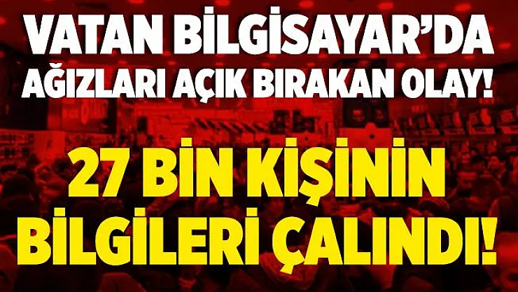 Vatan Bilgisayar 27 bin kişinin üyelik bilgilerinin çalındığını açıkladı!