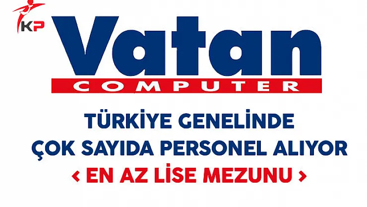 Vatan Bilgisayar Türkiye Genelinde Çok Sayıda Personel Alıyor