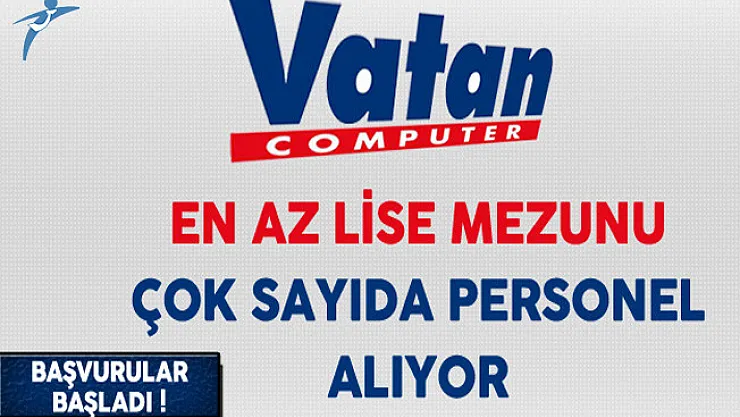 Vatan Bilgisayar Türkiye Genelinde En Az Lise Mezunu Çok Sayıda Personel Alıyor