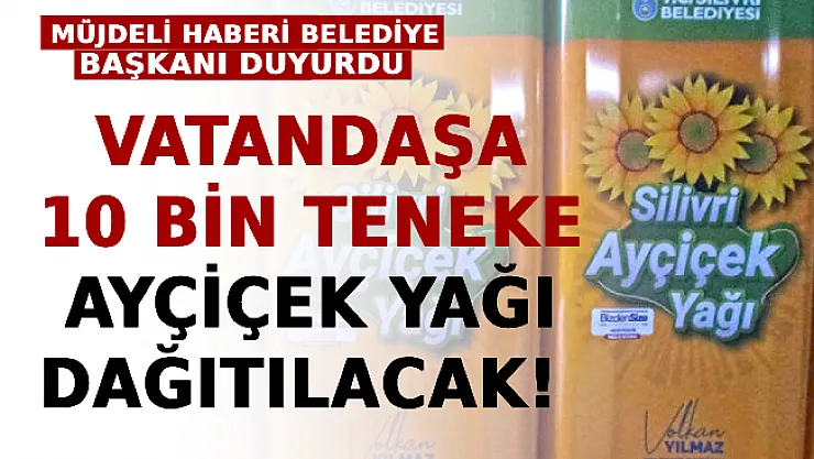 Vatandaşa 10 Bin Teneke Ayçiçek Yağı Dağıtılacak!