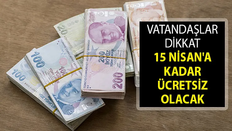 Vatandaşlar Dikkat! 15 Nisan'a Kadar Ücretsiz Olacak