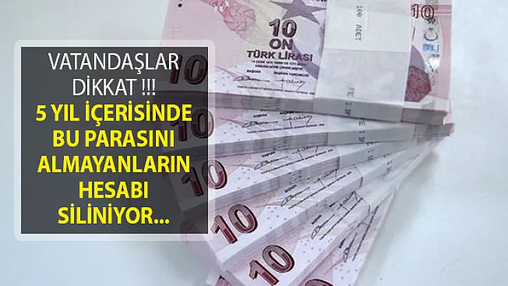 Vatandaşlar Dikkat! Bu Parasını 5 Yıl İçinde Almayanların Hesabı Zaman Aşımına Uğrayacak!