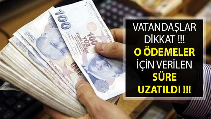 Vatandaşlar Dikkat! O Ödemeler İçin Verilen Süre Uzatıldı!
