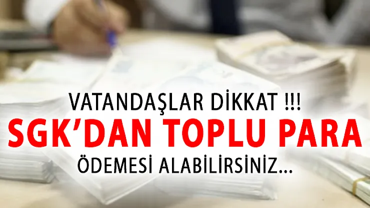 Vatandaşlar Dikkat! SGK'dan Toplu Para Ödemesi Alabilirsiniz