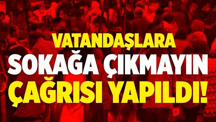 Vatandaşlara sokağa çıkmayın çağrısı yapıldı!