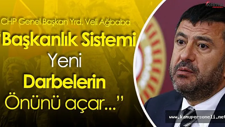 Veli Ağbaba: " Başkanlık Yeni Darbelerin Önünü Açar"