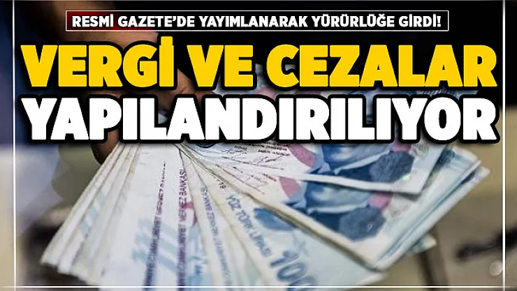Vergi ve cezalara yapılandırma Resmi Gazete'de yayımlandı! İşte yapılandırılacak borçlar