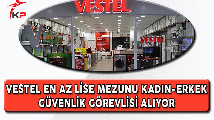 Vestel Kadın ve Erkek Güvenlik Görevlisi Alıyor