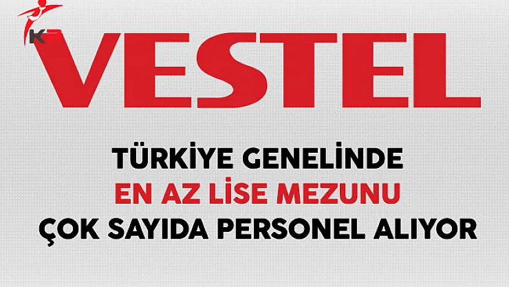 Vestel Türkiye Genelinde Çok Sayıda Personel Alıyor