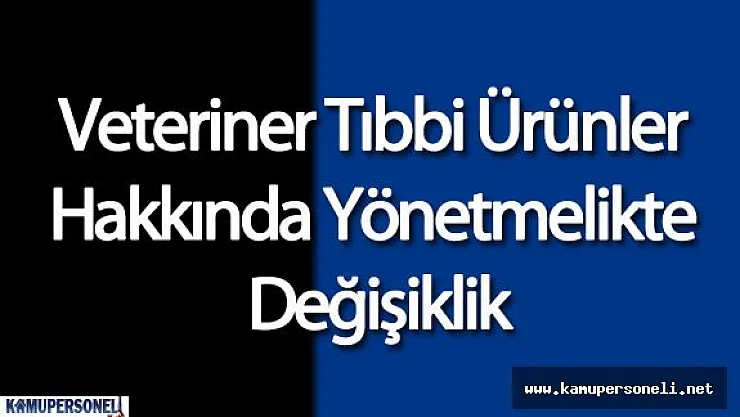 Veteriner Tıbbi Ürünler Hakkında Yönetmelikte Değişiklik Yapıldı