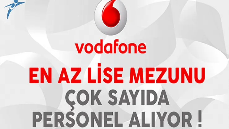 Vodafone En Az Lise Mezunu Çok Sayıda Personel Alıyor
