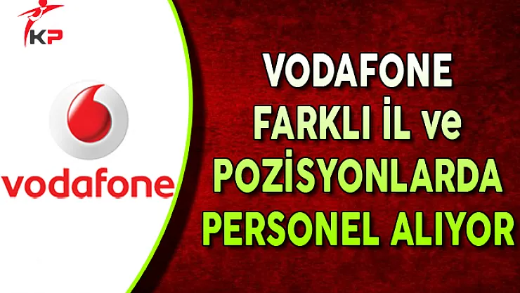 Vodafone Eylül Ayında Farklı İl ve Pozisyonlarda Personel Alıyor