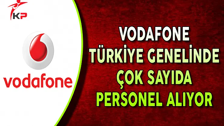 Vodafone Farklı İllerde Görevlendirilmek Üzere Personel Alımları Yapıyor