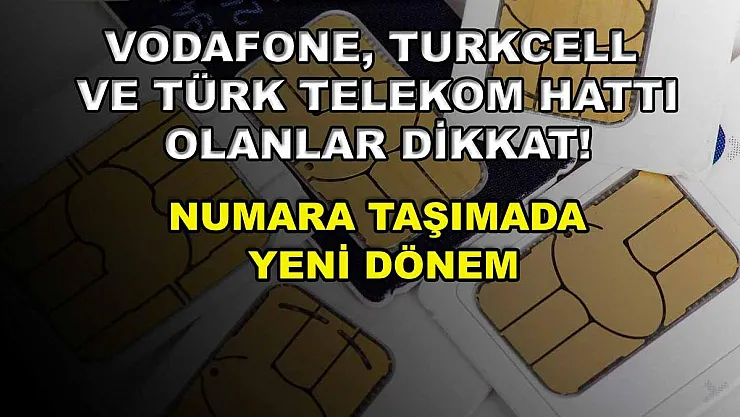 Vodafone, Turkcell ve Türk Telekom Hattı olanlar dikkat! Numara taşımada yeni dönem
