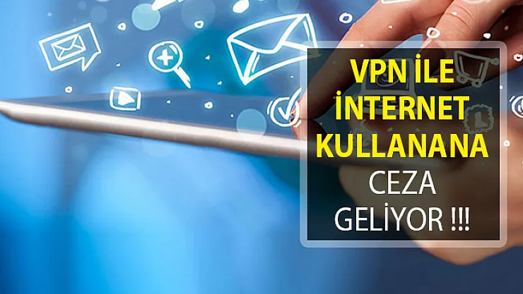 VPN İle İnternet Kullananlara Ceza Geliyor!