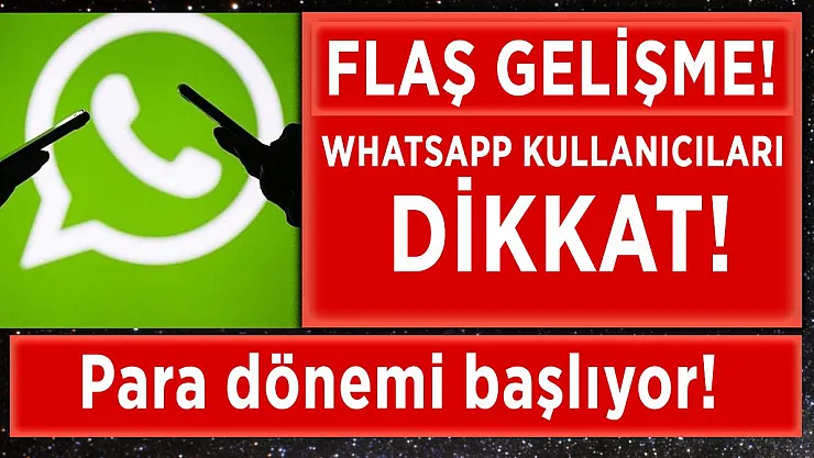 WhatsApp kullanıcıları dikkat! Para dönemi başlıyor!