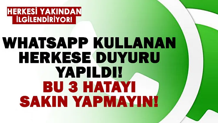 WhatsApp kullanıyorsanız bu 3 hatayı sakın yapmayın!