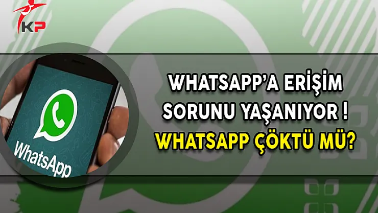 WhatsApp'a Erişim Sorunu Yaşanıyor ! WhatsApp çöktü mü?