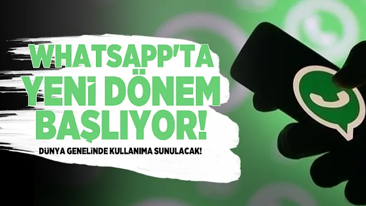 WhatsApp'ta yeni dönem başlıyor! Dünya genelinde kullanıma sunulacak!